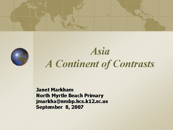 Asia A Continent of Contrasts Janet Markham North Myrtle Beach Primary jmarkha@nmbp. hcs. k