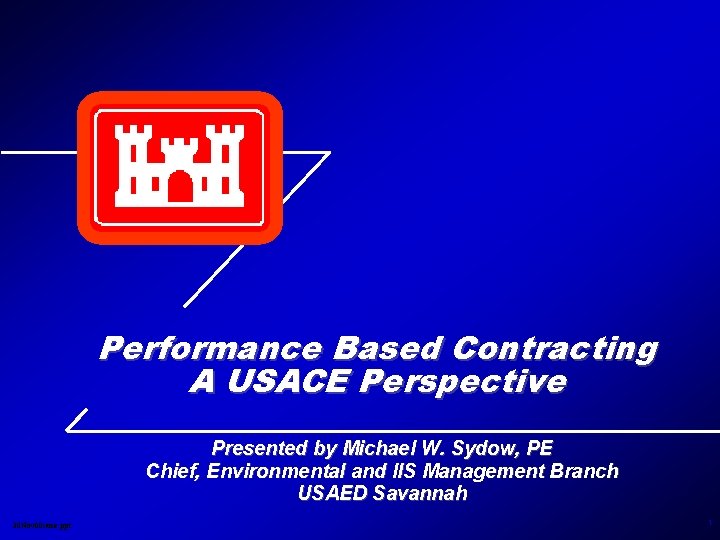 Performance Based Contracting A USACE Perspective Presented by Michael W. Sydow, PE Chief, Environmental