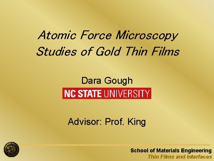 Atomic Force Microscopy Studies of Gold Thin Films Dara Gough Advisor: Prof. King School