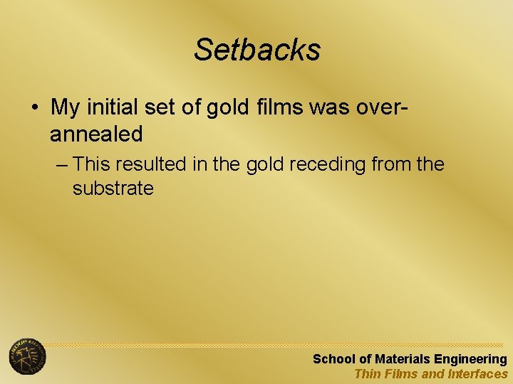 Setbacks • My initial set of gold films was overannealed – This resulted in