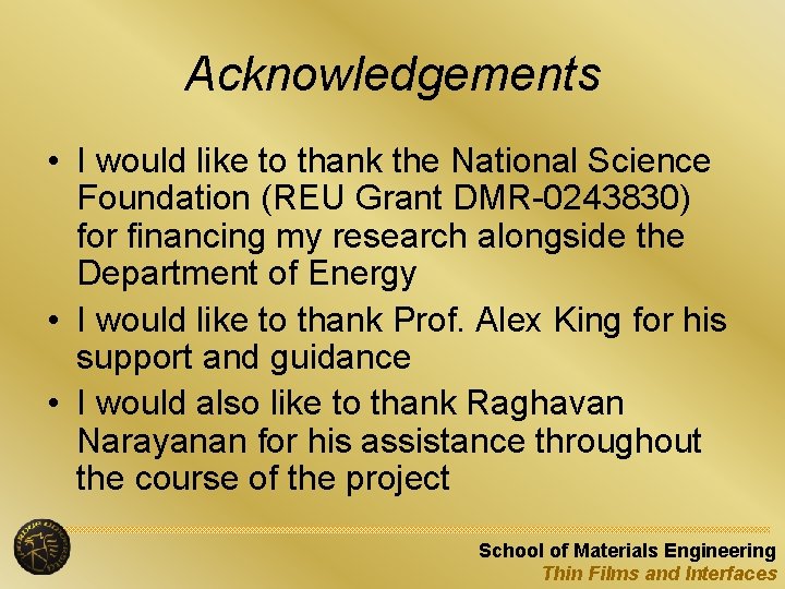 Acknowledgements • I would like to thank the National Science Foundation (REU Grant DMR-0243830)