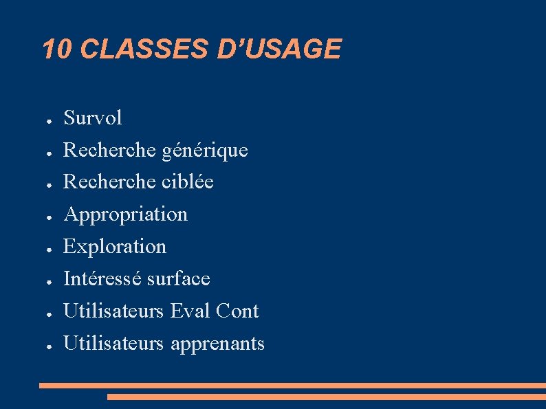 10 CLASSES D’USAGE ● ● ● ● Survol Recherche générique Recherche ciblée Appropriation Exploration