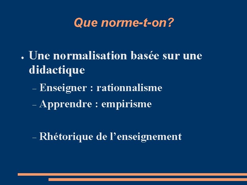 Que norme-t-on? ● Une normalisation basée sur une didactique Enseigner : rationnalisme Apprendre :