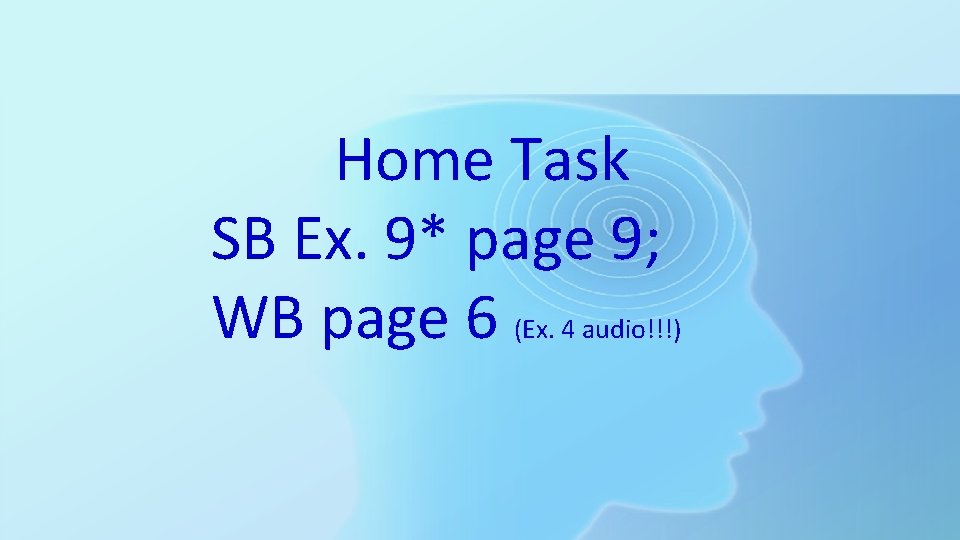 Home Task SB Ex. 9* page 9; WB page 6 (Ex. 4 audio!!!) Home Task SB Ex. 9* page 9; WB page 6 (Ex. 4 audio!!!)