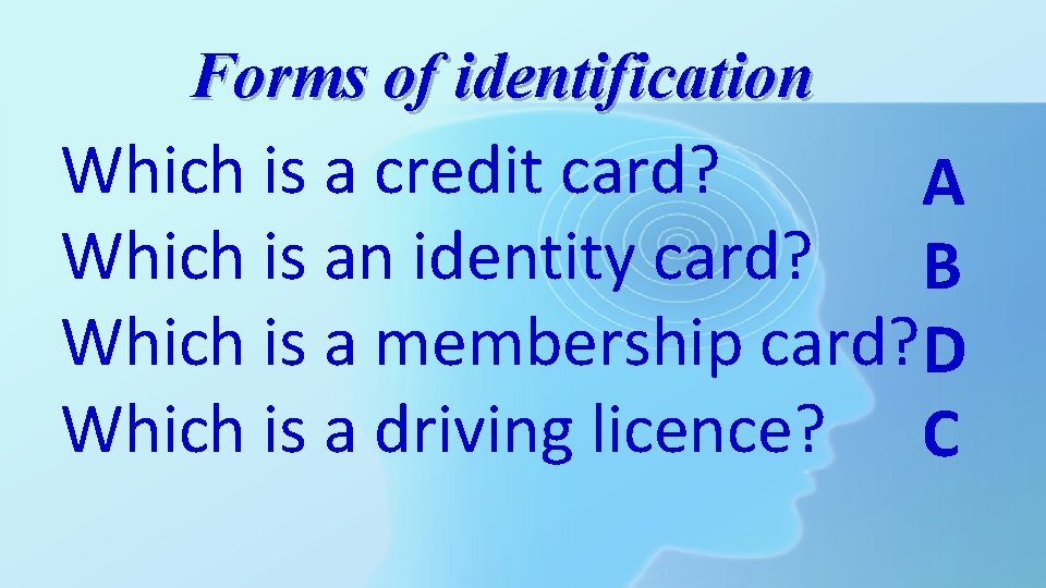 Forms of identification Which is a credit card? A Which is an identity card? Forms of identification Which is a credit card? A Which is an identity card?