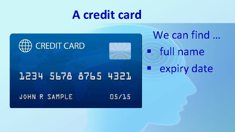 A credit card We can find … § full name § expiry date A credit card We can find … § full name § expiry date