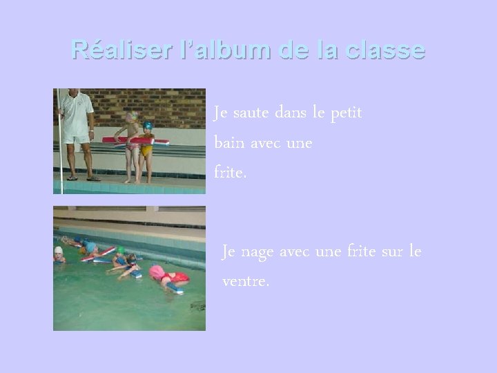Réaliser l’album de la classe Je saute dans le petit bain avec une frite.
