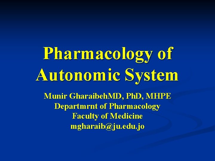Pharmacology of Autonomic System Munir Gharaibeh. MD, Ph. D, MHPE Departmrnt of Pharmacology Faculty