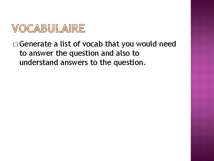 � Generate a list of vocab that you would need to answer the question � Generate a list of vocab that you would need to answer the question