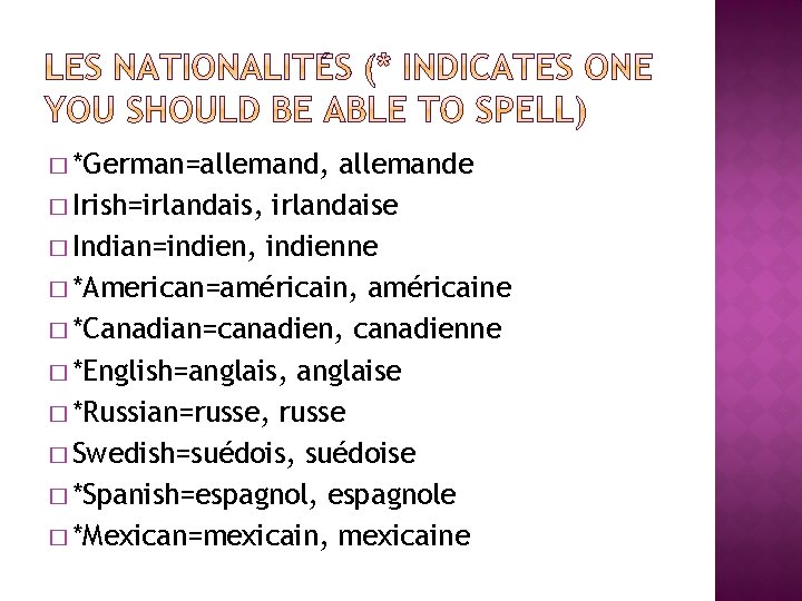 � *German=allemand, allemande � Irish=irlandais, irlandaise � Indian=indien, indienne � *American=américain, américaine � *Canadian=canadien, � *German=allemand, allemande � Irish=irlandais, irlandaise � Indian=indien, indienne � *American=américain, américaine � *Canadian=canadien,