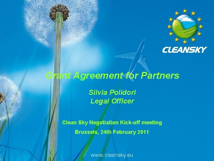 Grant Agreement for Partners Silvia Polidori Legal Officer Clean Sky Negotiation Kick-off meeting Brussels,