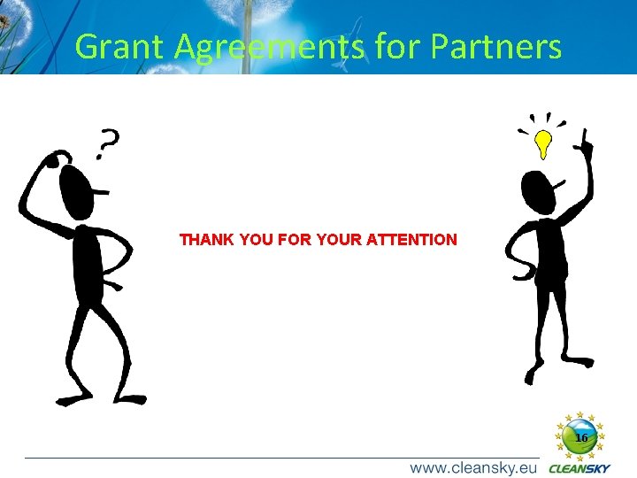 Grant Agreements for Partners THANK YOU FOR YOUR ATTENTION 16 16 