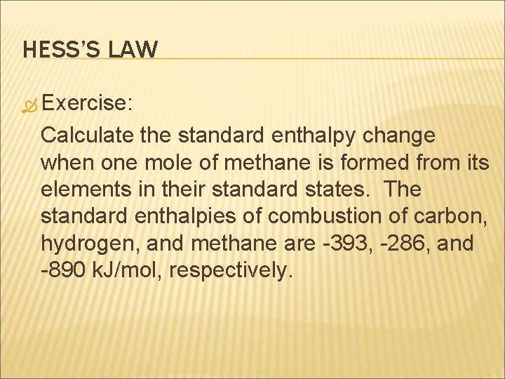 HESS’S LAW Exercise: Calculate the standard enthalpy change when one mole of methane is