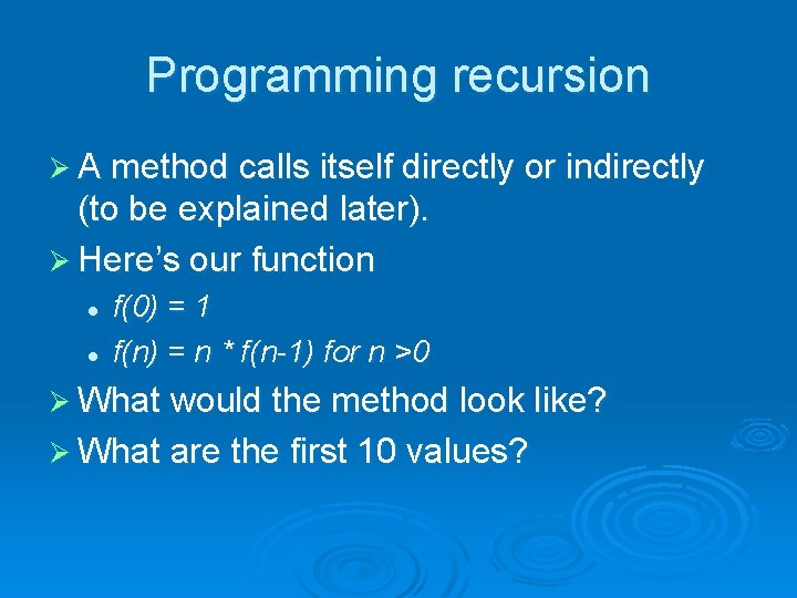 Programming recursion Ø A method calls itself directly or indirectly (to be explained later).