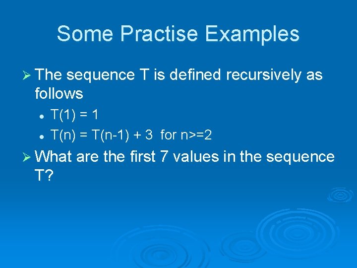 Some Practise Examples Ø The sequence T is defined recursively as follows l l