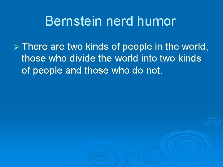 Bernstein nerd humor Ø There are two kinds of people in the world, those