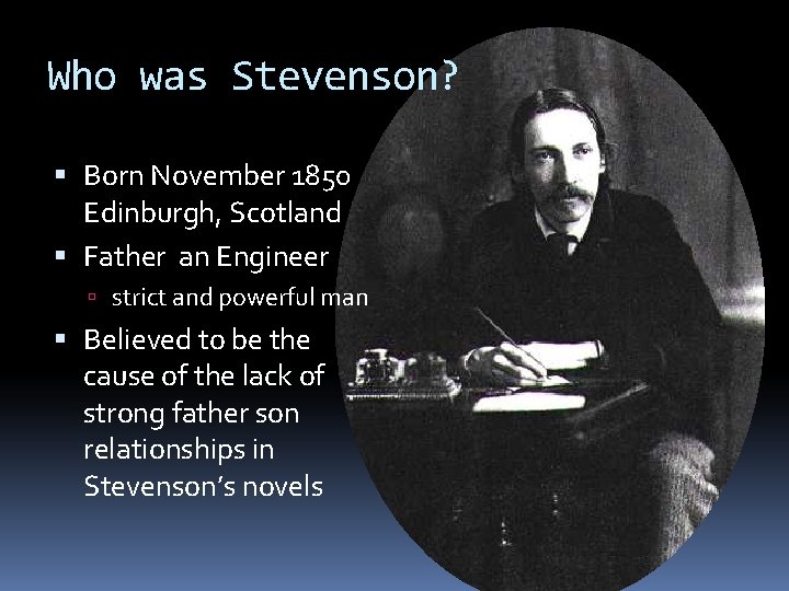 Who was Stevenson? Born November 1850 Edinburgh, Scotland Father an Engineer strict and powerful