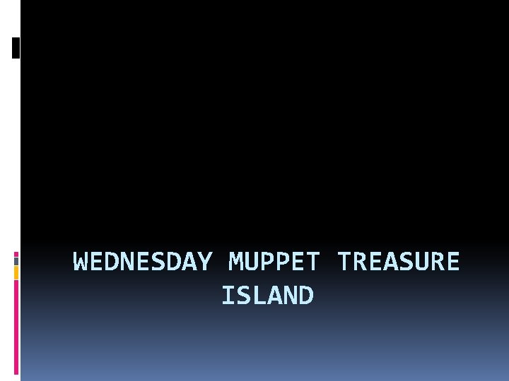 WEDNESDAY MUPPET TREASURE ISLAND 