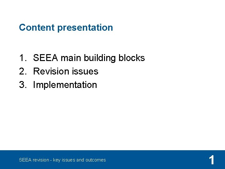 Content presentation 1. SEEA main building blocks 2. Revision issues 3. Implementation SEEA revision