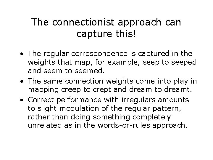 The connectionist approach can capture this! • The regular correspondence is captured in the