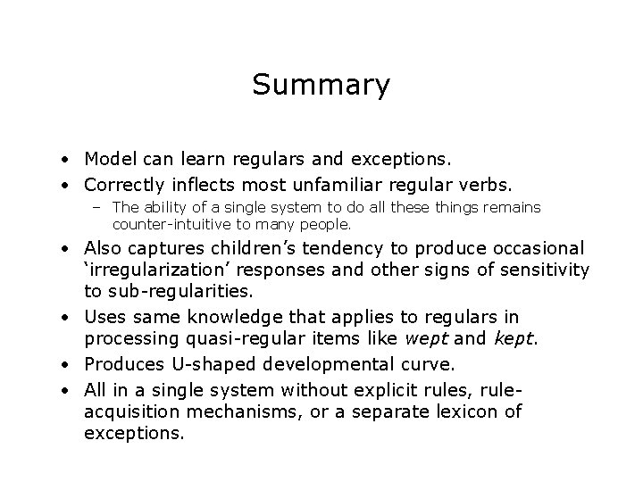 Summary • Model can learn regulars and exceptions. • Correctly inflects most unfamiliar regular