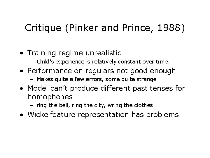 Critique (Pinker and Prince, 1988) • Training regime unrealistic – Child’s experience is relatively