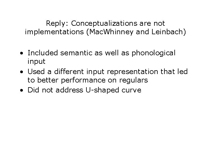 Reply: Conceptualizations are not implementations (Mac. Whinney and Leinbach) • Included semantic as well