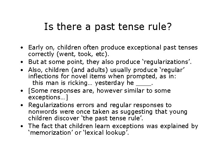 Is there a past tense rule? • Early on, children often produce exceptional past