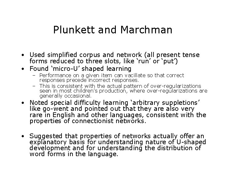 Plunkett and Marchman • Used simplified corpus and network (all present tense forms reduced