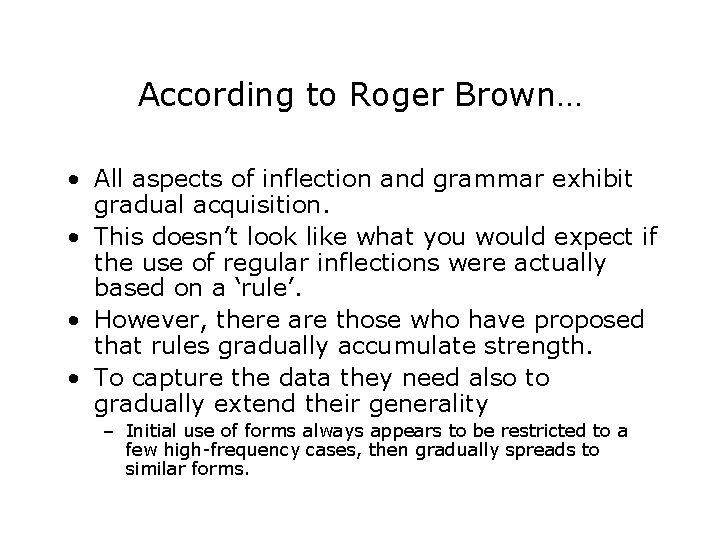 According to Roger Brown… • All aspects of inflection and grammar exhibit gradual acquisition.