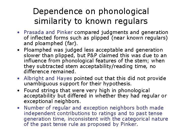 Dependence on phonological similarity to known regulars • Prasada and Pinker compared judgments and