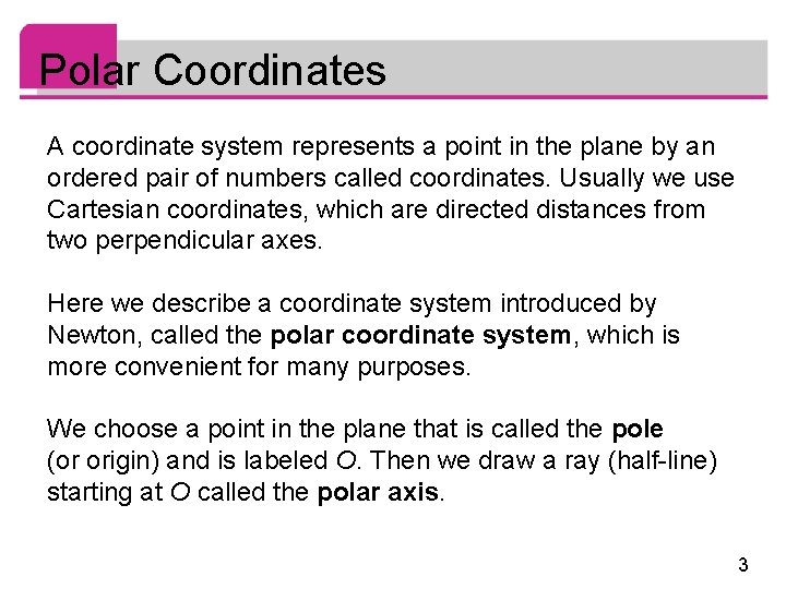 Polar Coordinates A coordinate system represents a point in the plane by an ordered