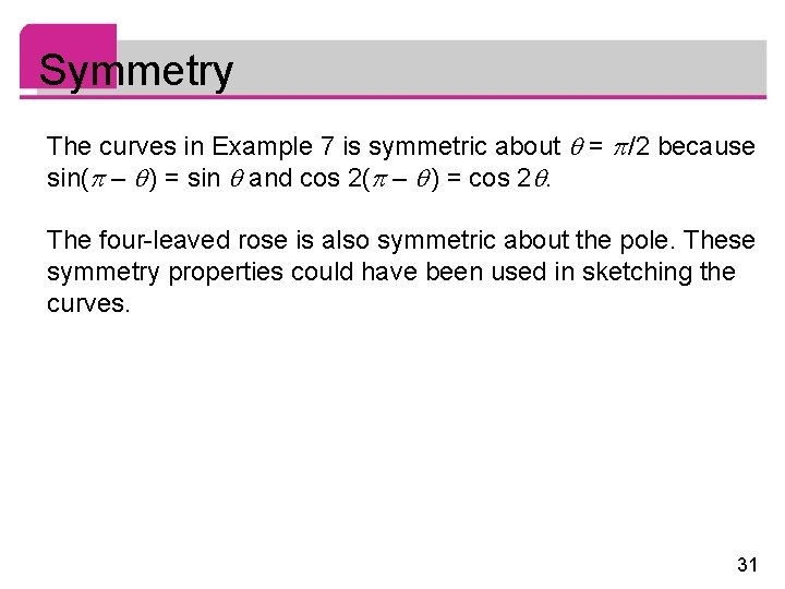 Symmetry The curves in Example 7 is symmetric about = /2 because sin( –