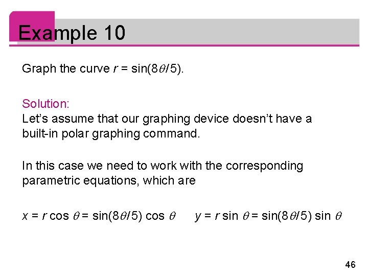 Example 10 Graph the curve r = sin(8 / 5). Solution: Let’s assume that