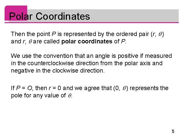 Polar Coordinates Then the point P is represented by the ordered pair (r, )