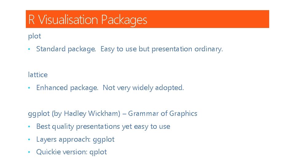 R Visualisation Packages plot • Standard package. Easy to use but presentation ordinary. lattice