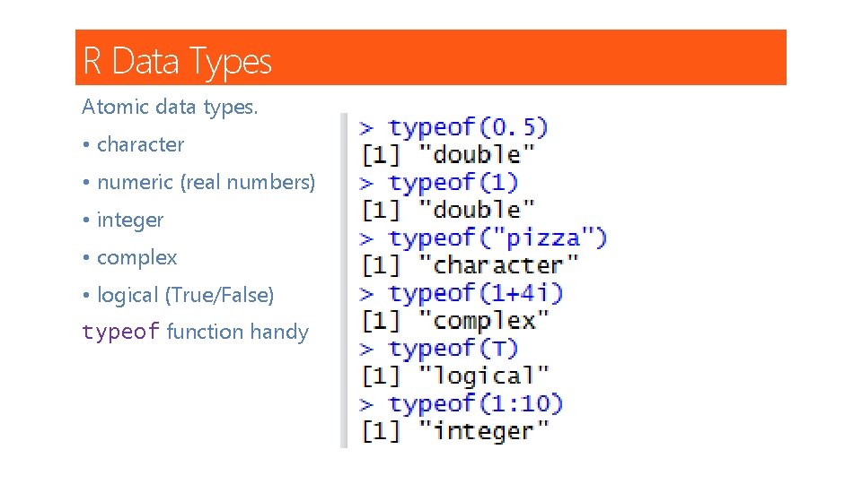 R Data Types Atomic data types. • character • numeric (real numbers) • integer