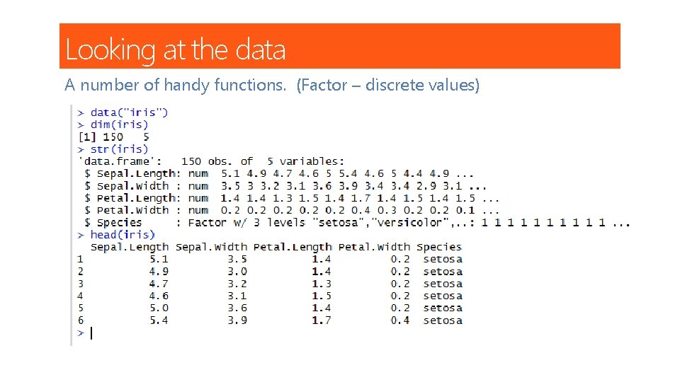Looking at the data A number of handy functions. (Factor – discrete values) 