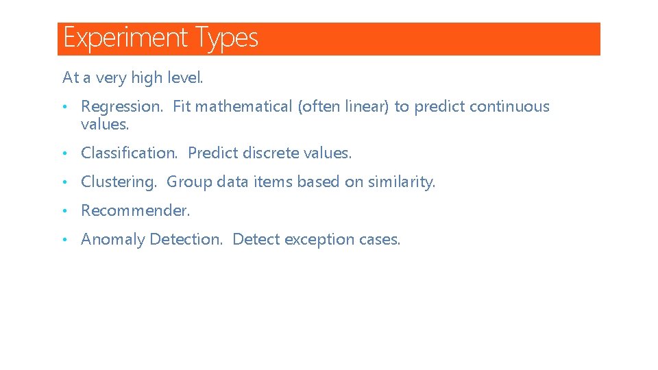 Experiment Types At a very high level. • Regression. Fit mathematical (often linear) to