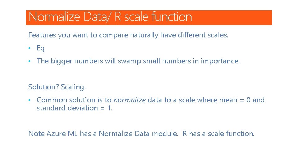 Normalize Data/ R scale function Features you want to compare naturally have different scales.