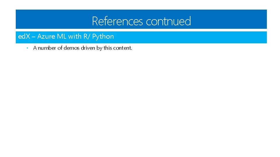References contnued ed. X – Azure ML with R/ Python • A number of