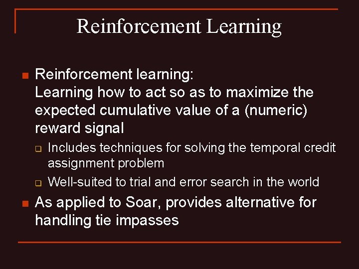 Reinforcement Learning n Reinforcement learning: Learning how to act so as to maximize the