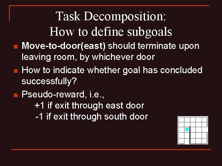 Task Decomposition: How to define subgoals n n n Move-to-door(east) should terminate upon leaving