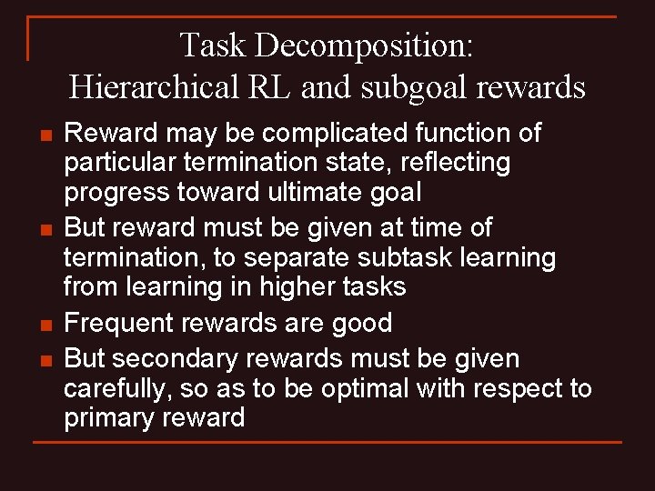 Task Decomposition: Hierarchical RL and subgoal rewards n n Reward may be complicated function