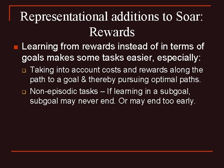 Representational additions to Soar: Rewards n Learning from rewards instead of in terms of