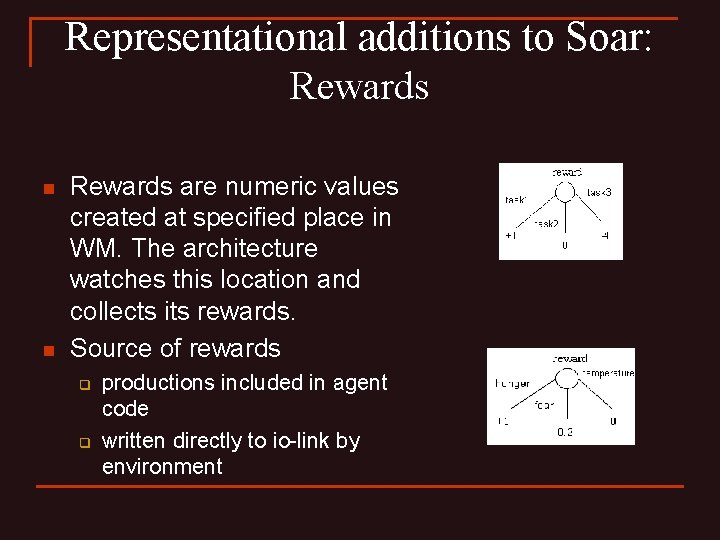Representational additions to Soar: Rewards n n Rewards are numeric values created at specified