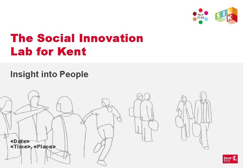 The Social Innovation Lab for Kent Insight into People <Date> <Time>, <Place> 
