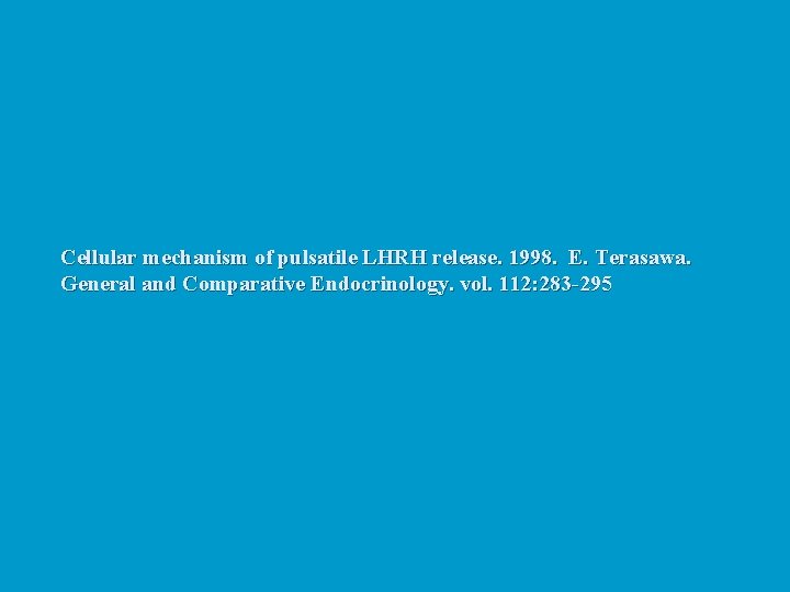 Cellular mechanism of pulsatile LHRH release. 1998. E. Terasawa. General and Comparative Endocrinology. vol.