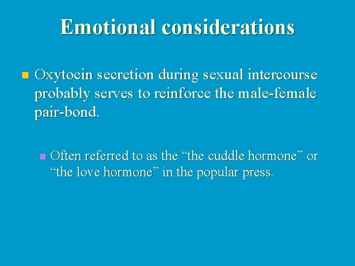 Emotional considerations n Oxytocin secretion during sexual intercourse probably serves to reinforce the male-female