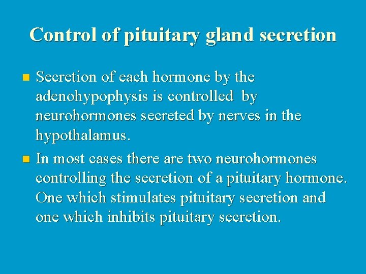 Control of pituitary gland secretion Secretion of each hormone by the adenohypophysis is controlled